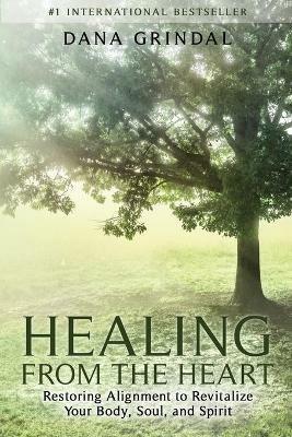 Healing from the Heart: Restoring Alignment to Revitalize Your Body, Soul, and Spirit - Dana Grindal - cover