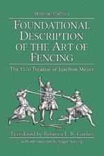 Foundational Description of the Art of Fencing: The 1570 Treatise of Joachim Meyer (Reading Edition)