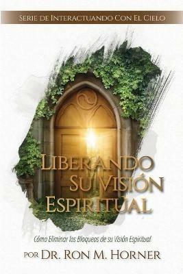 Liberando Su Vision Espiritual - Ron M Horner - cover