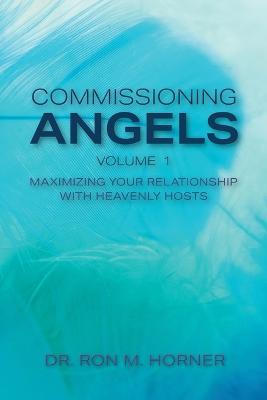 Commissioning Angels: Maximizing Your Relationship with Heavenly Hosts - Ron M Horner - cover