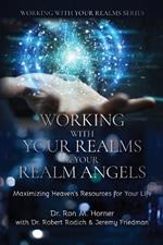 Working with Your Realms & Your Realm Angels: Maximizing Heaven's Resources for Your Life