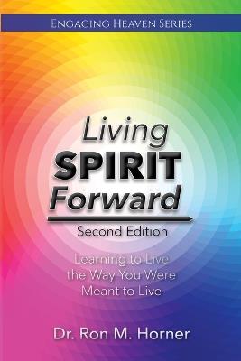 Living Spirit Forward: Second Edition: Learning to Live the Way You Were Meant to Live - Ron M Horner - cover