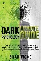 Dark Psychology Ultimate Guide: Learn How to Analyze People and Get rid of Manipulative Personalities by Understanding their Techniques and Immediately Recognizing the Signs - Brad Wood - cover