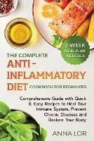 The Complete Anti- Inflammatory Diet Cookbook for Beginners: Comprehensive Guide with Quick & Easy Recipes to Heal Your Immune System, Prevent Chronic Diseases and Restore Your Body 2-Week Meal Plan Included