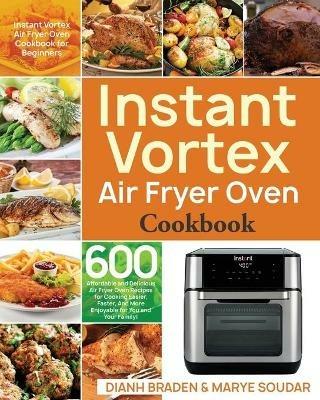 Instant Vortex Air Fryer Oven Cookbook - Dianh Braden,Marye Soudar - cover