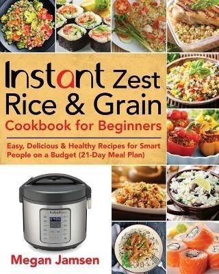 Instant Zest Rice & Grain Cookbook for Beginners - Megan Jamsen - cover