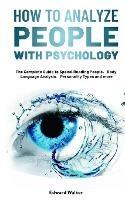 How to Analyze People with Psychology: The Complete Guide to Speed-Reading People,Body Language Analysis,Personality Types and more