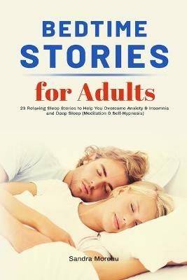 Bedtime Stories for Adults: 23 Relaxing Sleep Stories to Help You Overcome Anxiety & Insomnia and Deep Sleep (Meditation & Self-Hypnosis) - Sandra Moreau - cover