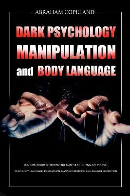 Dark Psychology, Manipulation and Body Language: Learning About Brainwashing, Manipulation, Analyze People, Read Body Language, Persuasion, Manage Emotions and Against Deception - Abraham Copeland - cover