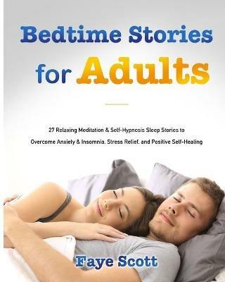 Bedtime Stories for Adults: 27 Relaxing Meditation & Self-Hypnosis Sleep Stories to Overcome Anxiety & Insomnia, Stress Relief, and Positive Self-Healing - Faye Scott - cover