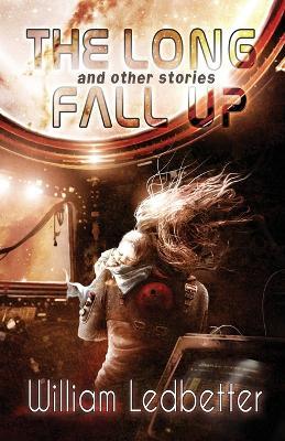 The Long Fall Up: And Other Stories - William Ledbetter - cover