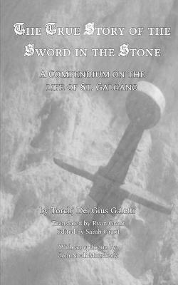 The True Story of the Sword in the Stone: A Compendium on the Life of St. Galgano - Torchj Dei Gius Galetti - cover