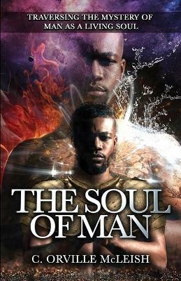 The Soul Of Man: Traversing the Mystery of Man As A Living Soul - C Orville McLeish - cover