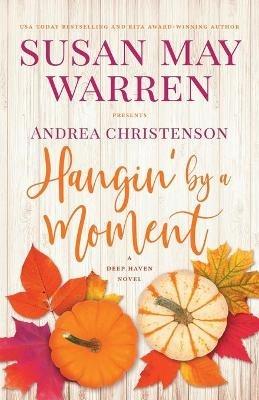 Hangin' by a Moment: A Deep Haven Novel - Susan May Warren,Andrea Christenson - cover