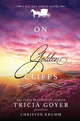 On the Golden Cliffs: A Big Sky Amish Novel LARGE PRINT Edition - Tricia Goyer,Christen Krumm - cover