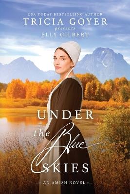 Under the Blue Skies: A Big Sky Amish Novel LARGE PRINT Edition - Tricia Goyer,Elly Gilbert - cover