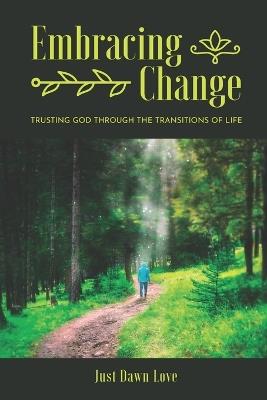 Embracing Change: Trusting God Through the Transitions of Life - Just Dawn Love - cover