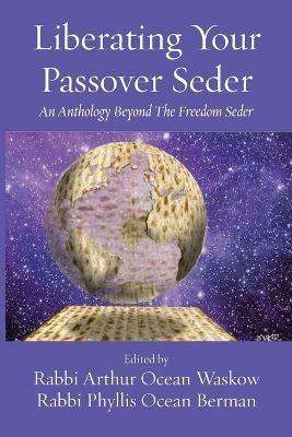 Liberating Your Passover Seder: An Anthology Beyond The Freedom Seder - Rabbi Arthur O Waskow,Rabbi Phyllis O Berman - cover