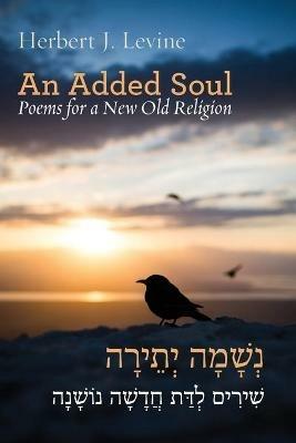 An Added Soul: Poems for a New Old Religion (bilingual English/Hebrew edition) - Herbert J Levine - cover