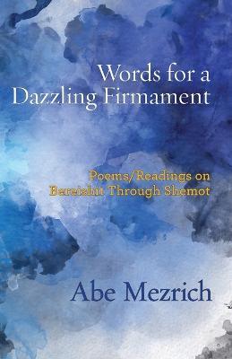 Words for a Dazzling Firmament: Poems / Readings on Bereshit Through Shemot - Abe Mezrich - cover