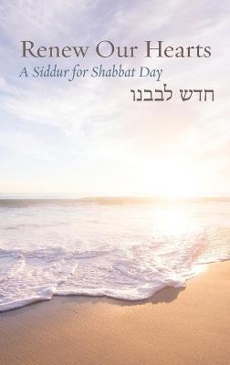 Renew Our Hearts: A Siddur for Shabbat Day - cover