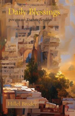 Daily Blessings: Poems on Tractate Berakhot - Hillel Broder - cover