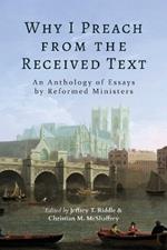 Why I Preach from the Received Text: An Anthology of Essays by Reformed Ministers