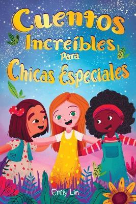 Cuentos Increibles Para Chicas Especiales: Una coleccion de valiosas lecciones sobre la bondad, la confianza y el trabajo en equipo - Emily Lin - cover