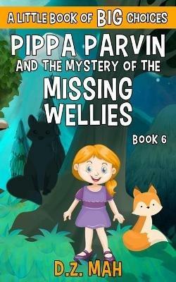 Pippa Parvin and the Mystery of the Missing Wellies: A Little Book of BIG Choices - D Z Mah - cover