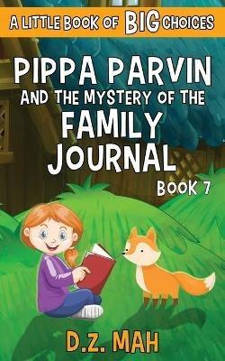 Pippa Parvin and the Mystery of the Family Journal: A Little Book of BIG Choices - D Z Mah - cover