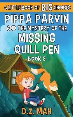 Pippa Parvin and the Mystery of the Missing Quill Pen: A Little Book of BIG Choices - D Z Mah - cover