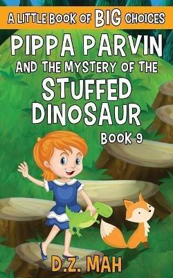 Pippa Parvin and the Mystery of the Stuffed Dinosaur: A Little Book of BIG Choices - D Z Mah - cover