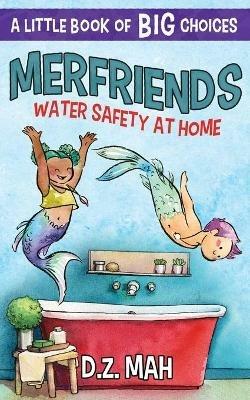 Merfriends Water Safety at Home: A Little Book of BIG Choices - D Z Mah - cover