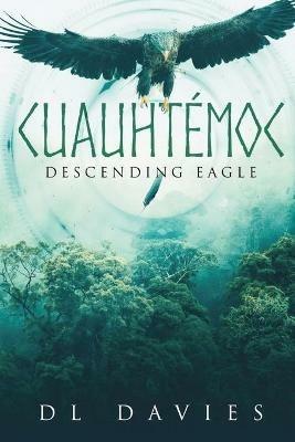 Cuauhtemoc: Descending Eagle - D L Davies - cover