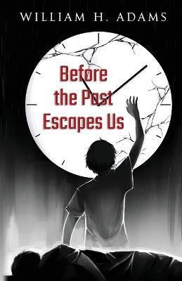 Before the Past Escapes Us - William H Adams - cover