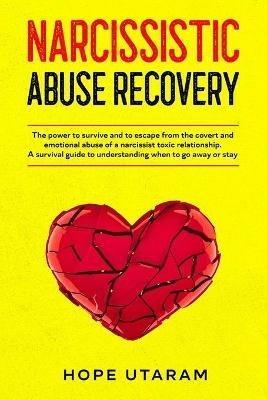 Narcissistic Abuse Recovery: The power to survive and to escape from the covert and emotional abuse of a narcissist toxic relationship. A survival guide to understanding when to go away or stay - Hope Utaram - cover