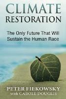 Climate Restoration: The Only Future That Will Sustain the Human Race - Peter Fiekowsky - cover