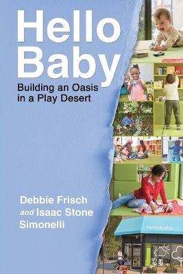 Hello Baby: Building an Oasis in a Play Desert - Debbie Frisch,Isaac Stone Simonelli - cover