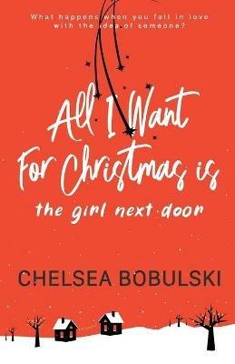 All I Want For Christmas is the Girl Next Door: A YA Holiday Romance - Chelsea Bobulski - cover