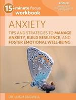 15-Minute Focus: Anxiety Workbook: Tips and Strategies to Manage Anxiety, Build Resilience, and Foster Emotional Well-Being