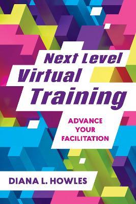 Next Level Virtual Training: Advance Your Facilitation - Diana L. Howles - cover