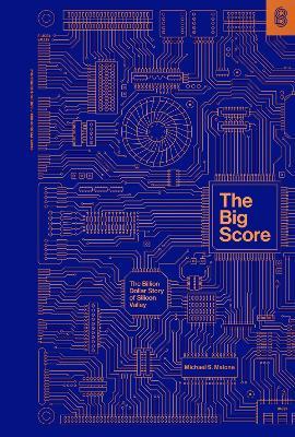 The Big Score: The Billion Dollar Story of Silicon Valley - Michael S. Malone - cover