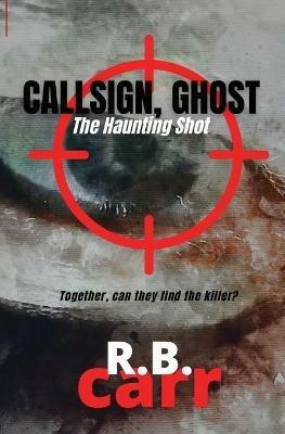 Callsign Ghost: The Haunting Shot: The - R B Carr - cover