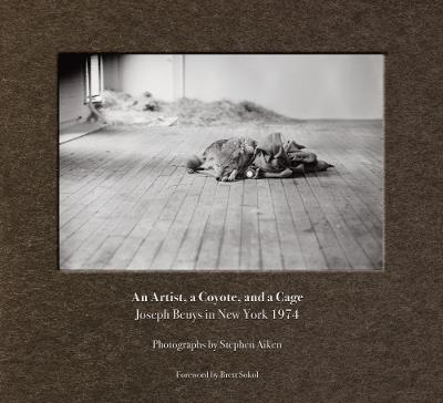 Stephen Aiken: An Artist, a Coyote, and a Cage: Joseph Beuys in New York 1974 - cover