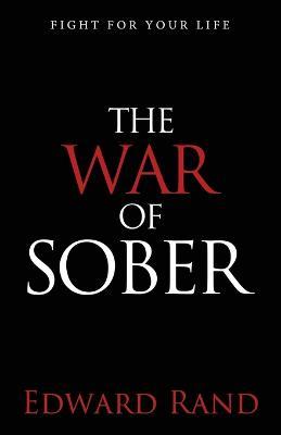 The War of Sober: Fight for Your Life - Edward Rand - cover