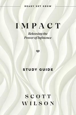 Impact - Study Guide: Releasing the Power of Influence - Scott Wilson - cover