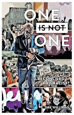 One Is Not One: Reconciled and Racist? - Dre Williams - cover