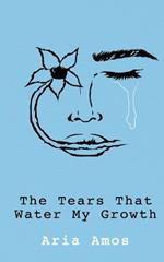 The Tears That Water My Growth