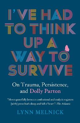 I've Had to Think Up a Way to Survive: On Trauma, Persistence, and Dolly Parton - Lynn Melnick - cover