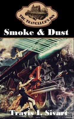 Smoke & Dust: A Dimension Spanning, Time Traveling, Reality Jumping Adventure - Travis I Sivart - cover